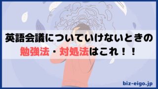 【私はこれで乗り切った】英語会議についていけない・聞き取れない時の対処法を紹介